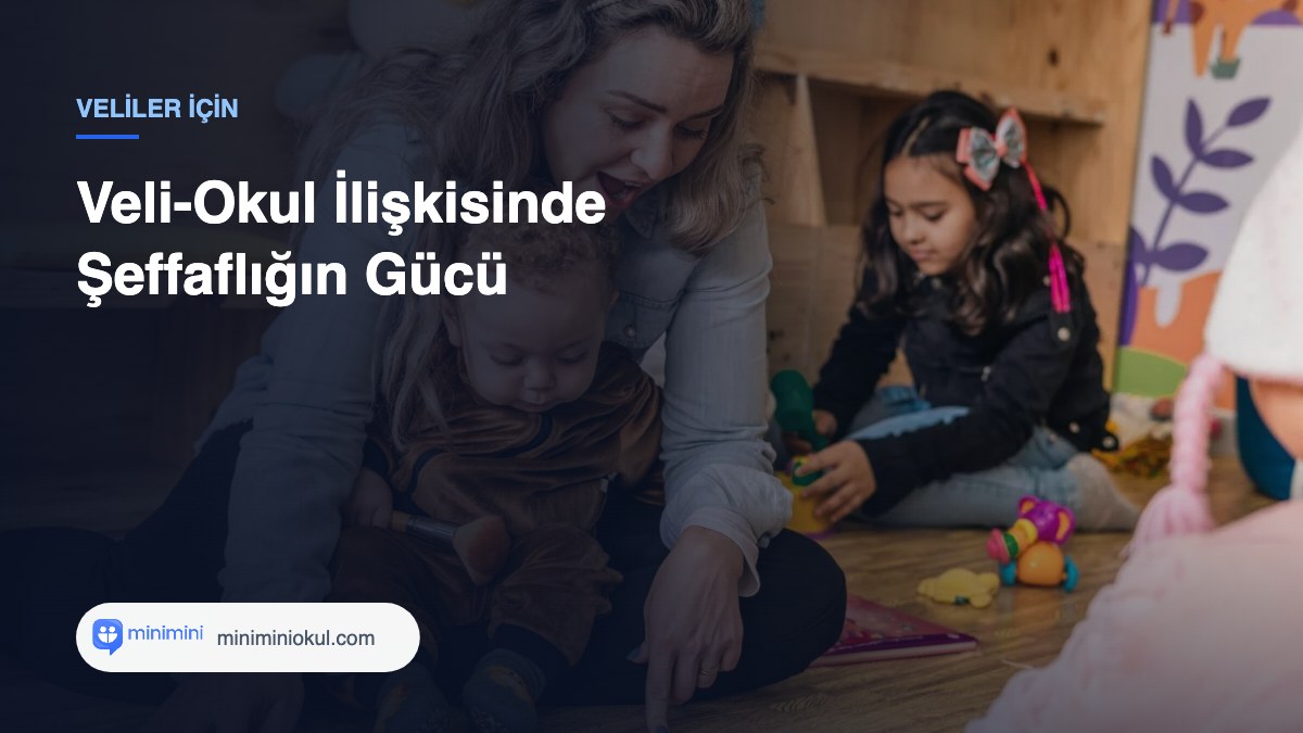 Veli-Okul İlişkisinde Şeffaflığın Gücü — Minimini Okul